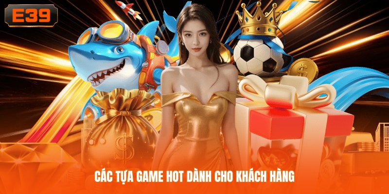 Các tựa game hot dành cho khách hàng