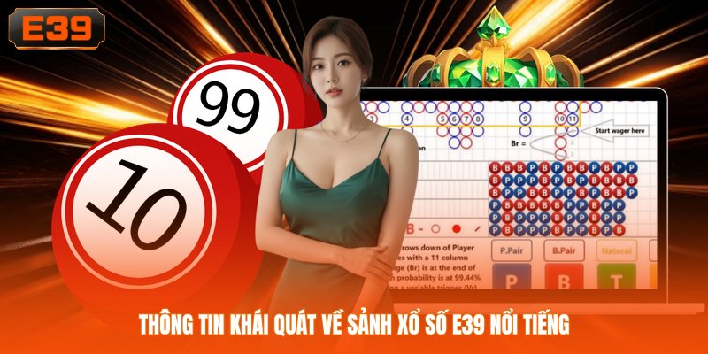 Thông tin khái quát về sảnh xổ số E39 nổi tiếng